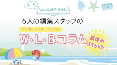 6人の編集スタッフのW·L·Bコラム【夏休みスペシャル】