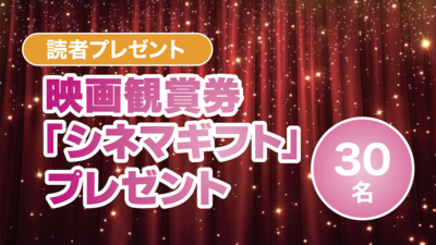 映画観賞券「シネマギフト」を30名様にプレゼント